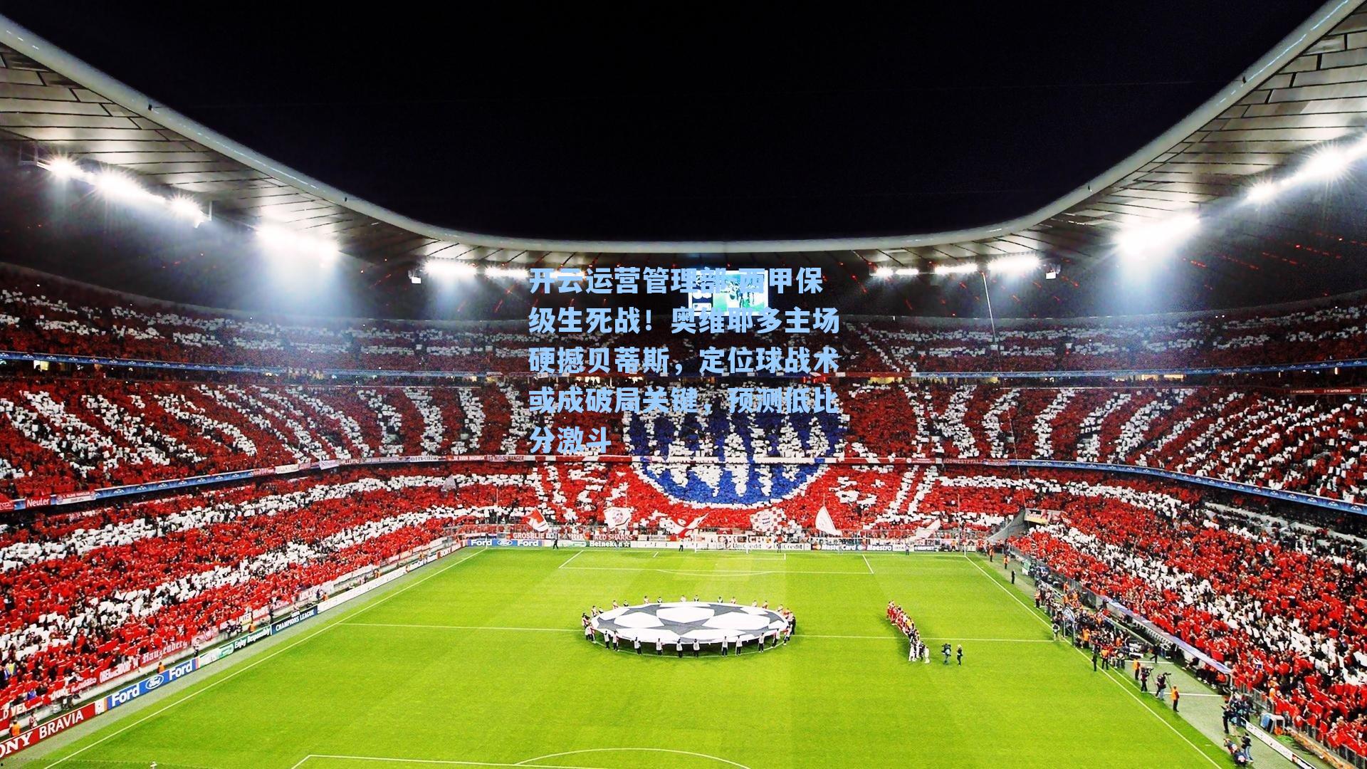 开云运营管理部-西甲保级生死战！奥维耶多主场硬撼贝蒂斯，定位球战术或成破局关键，预测低比分激斗