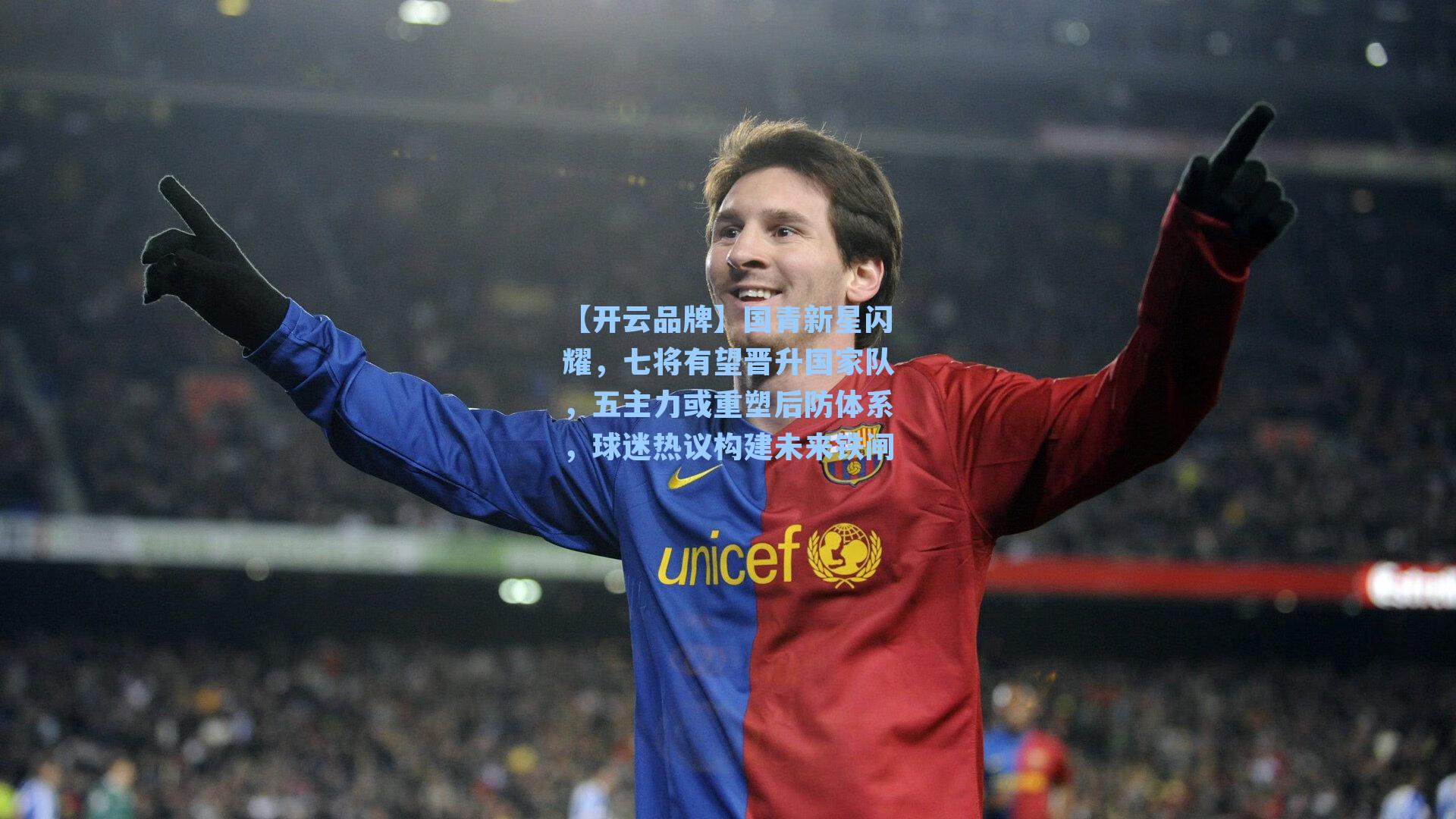 国青新星闪耀,七将有望晋升国家队,五主力或重塑后防体系,球迷热议构建未来铁闸